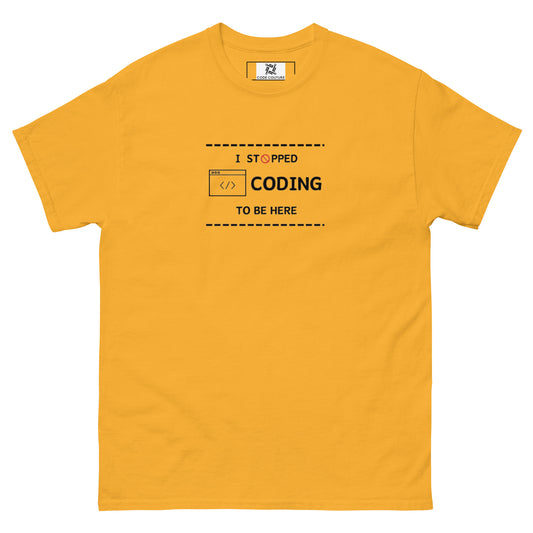 Stopped Coding to be here tee